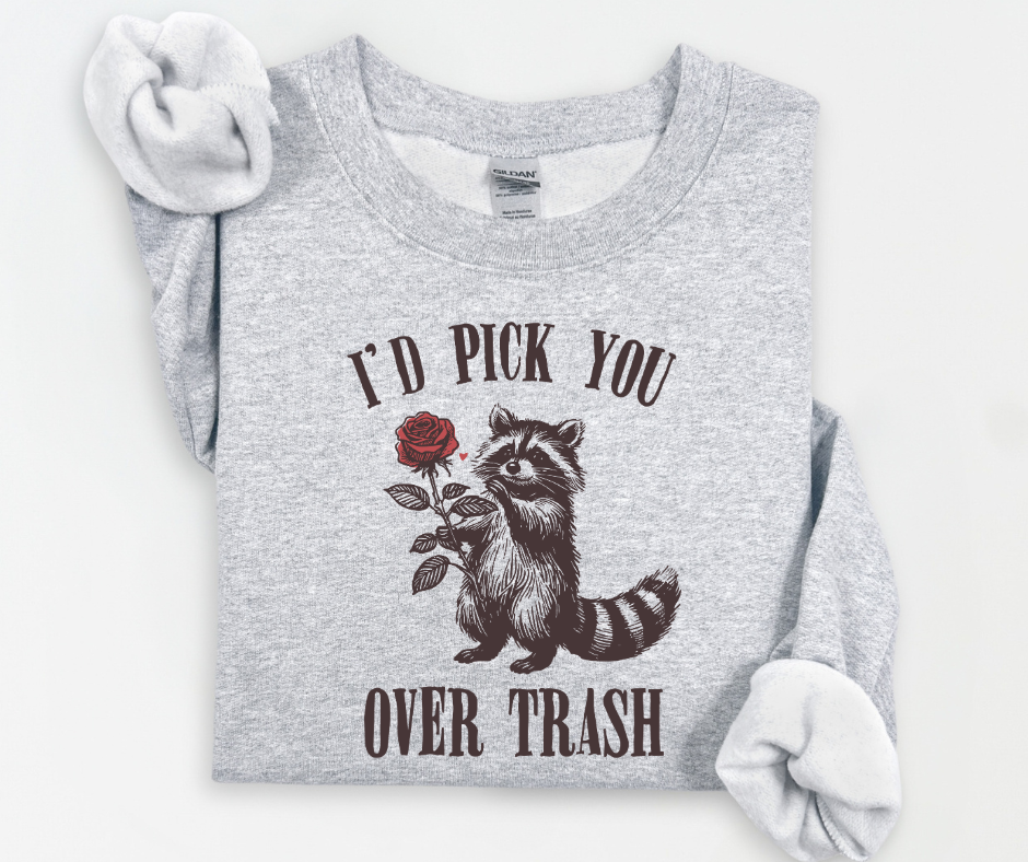 I'd Pick You Over Trash